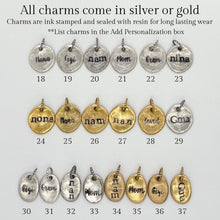 Row 1 - Round Charms
#18-Silver Nana , #19-Silver Gigi, #20-Silver nam, #21-Silver Mom, #22-Silver Gram, #23- Silver nina, 
Row 2 - Round Charms
#24-Gold nona, #25- Gold Nana, #26- Gold nam, #27-Gold nan, #28-Gold loved, #29-Silver Gma
Row 3 - Oval Charms
#30- Silver Gigi, #31-Silver Gram, #32-Silver nan, #33-Silver Mom, #34-Gold nam, #35-Gold Mom, #36-Gold Gigi, #37-Gold Gma